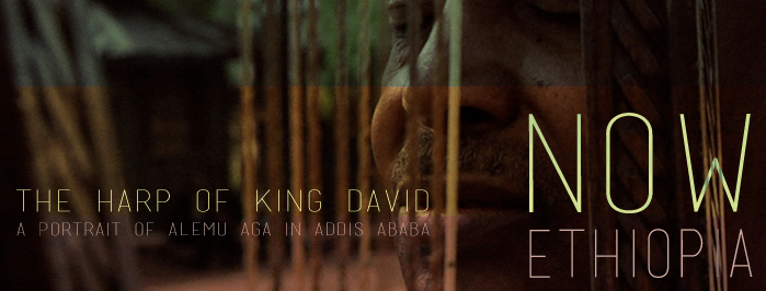 NOW ETHIOPIA • THE HARP OF KING DAVID • a portrait of ALEMU AGA