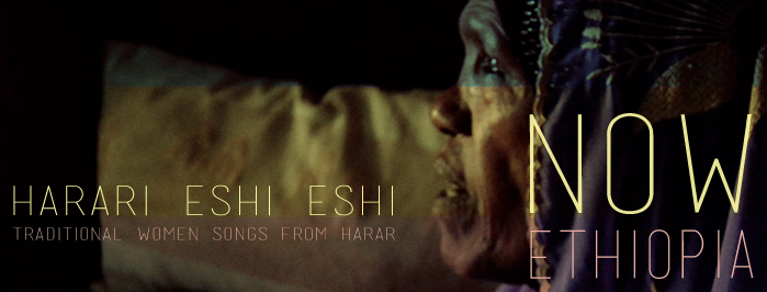 NOW ETHIOPIA • HARARI! ESHI ESHI • traditional women songs from Harar
